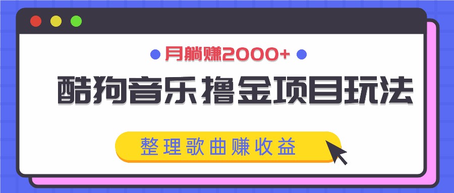 酷狗音乐撸金项目玩法，整理歌曲赚收益，月躺赚2000+-大熊网创