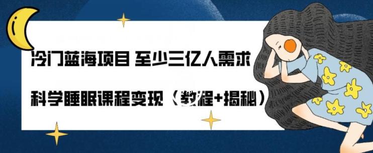 冷门蓝海项目至少三亿人需求科学睡眠课程变现（教程+揭秘）-大熊网创