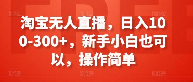 淘宝无人直播，日入100-300+，新手小白也可以，操作简单-大熊网创