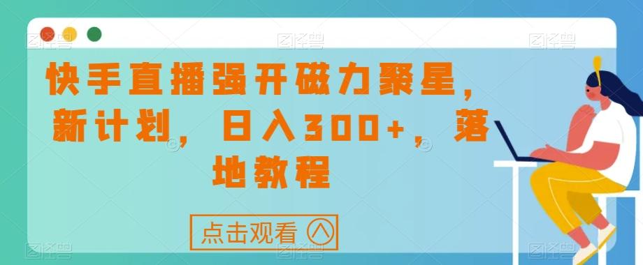 快手直播强开磁力聚星，新计划，日入300+，落地教程-大熊网创