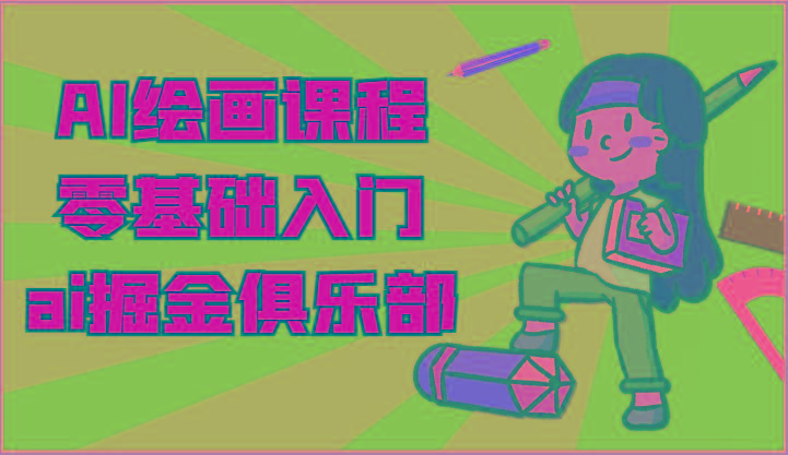 ai掘金系列课程-AI绘画零基础入门，小白也能学会利用AI画图-大熊网创
