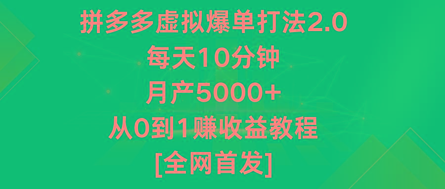 拼多多虚拟爆单打法2.0，每天10分钟，月产5000+，从0到1赚收益教程-网创星球