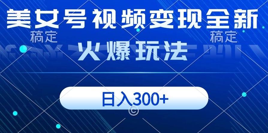 美女号视频变现全新火爆玩法，几分钟一个视频精准流量，日入300+-大熊网创