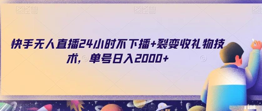 快手无人直播24小时不下播+裂变收礼物技术，单号日入2000+【揭秘】-大熊网创