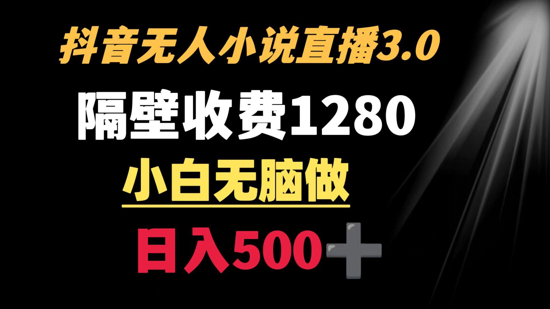 抖音小说无人3.0玩法 隔壁收费1280  轻松日入500+-大熊网创