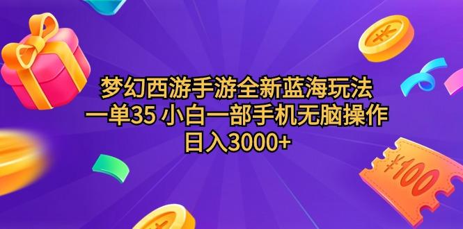 (9612期)梦幻西游手游全新蓝海玩法 一单35 小白一部手机无脑操作 日入3000+轻轻…-大熊网创