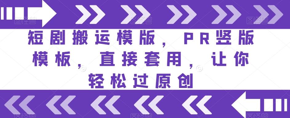 短剧搬运模版，PR竖版模板，直接套用，让你轻松过原创-大熊网创