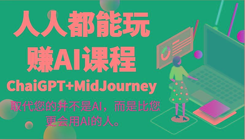 人人都能玩赚AI课程(ChaiGPT+MidJourney)取代您的并不是AI，而是比您更会用AI的人。-网创星球