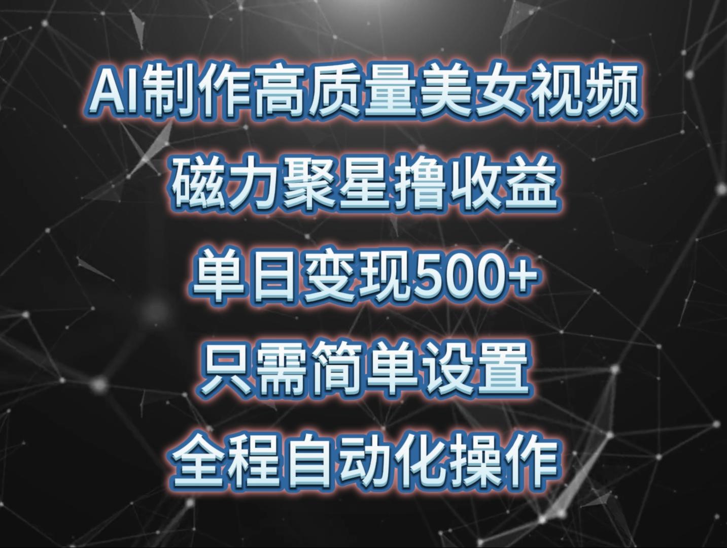 (10023期)AI制作高质量美女视频，磁力聚星撸收益，单日变现500+，只需简单设置，…-大熊网创