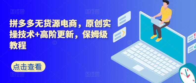 拼多多无货源电商，原创实操技术+高阶更新，保姆级教程-大熊网创
