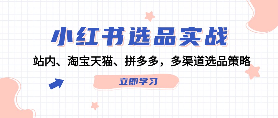 小红书选品实战：站内、淘宝天猫、拼多多，多渠道选品策略-大熊网创