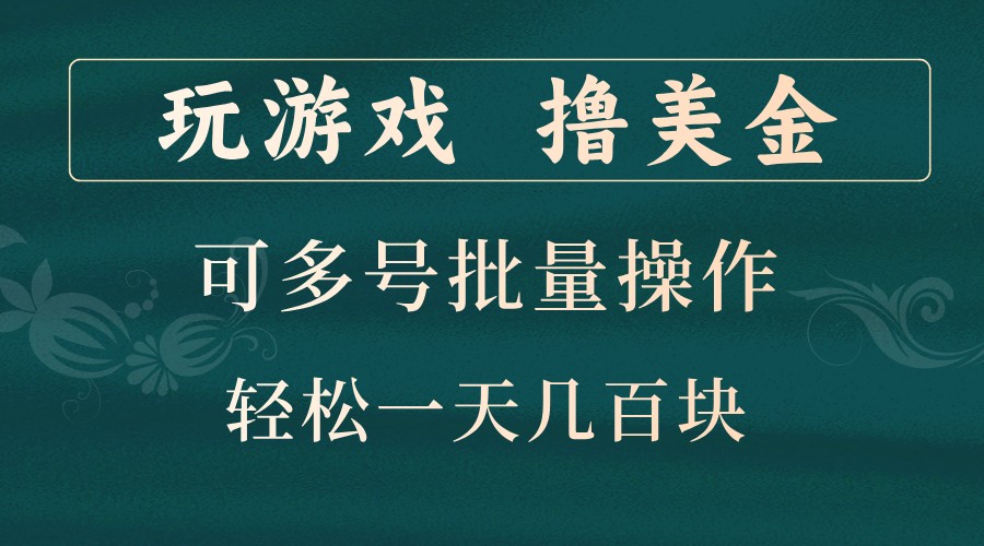 玩游戏撸美金，可多号批量操作，边玩边赚钱，一天几百块轻轻松松！-大熊网创