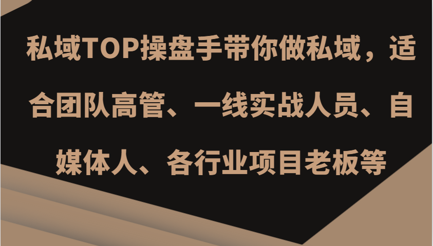 私域TOP操盘手带你做私域，适合团队高管、一线实战人员、自媒体人、各行业项目老板等-网创星球