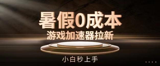 暑假0成本游戏加速器拉新，小白秒上手，无需投资【揭秘】-大熊网创