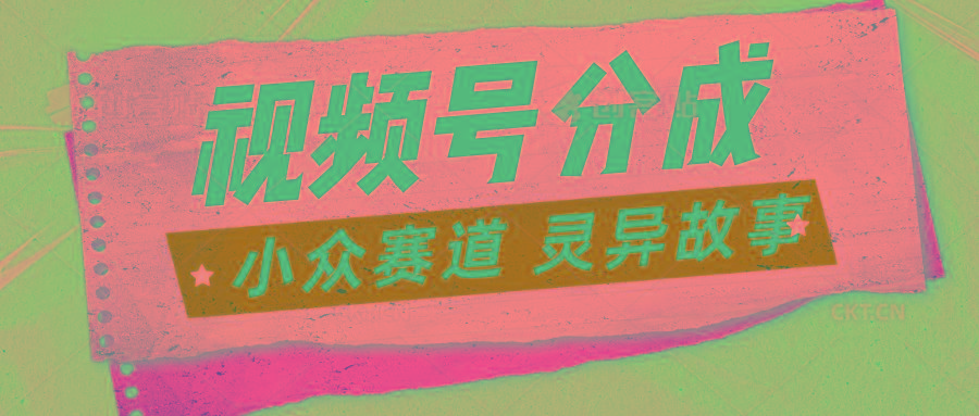 视频号分成掘金小众赛道 灵异故事，普通人都能做得好的副业-大熊网创