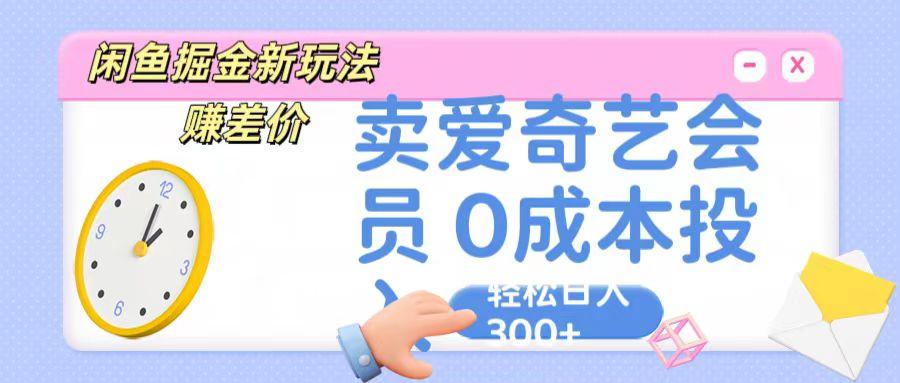 咸鱼掘金新玩法 赚差价 卖爱奇艺会员 0成本投入 轻松日收入300+-大熊网创