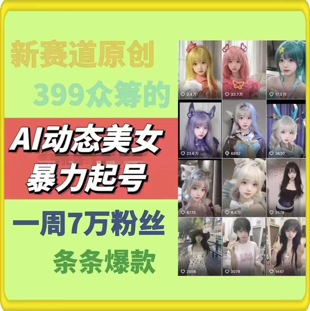 AI动态美女暴力起号，新赛道原创作品，条条爆款，一周7万粉丝-网创星球