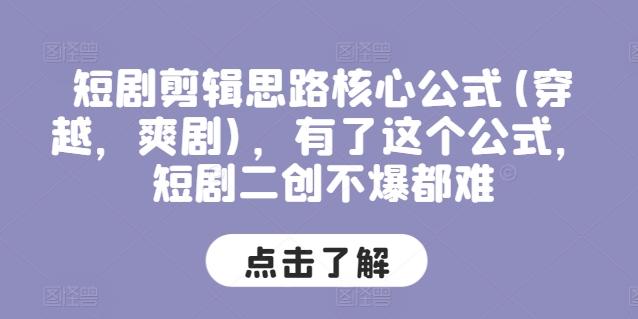 短剧剪辑思路核心公式(穿越，爽剧)，有了这个公式，短剧二创不爆都难-大熊网创