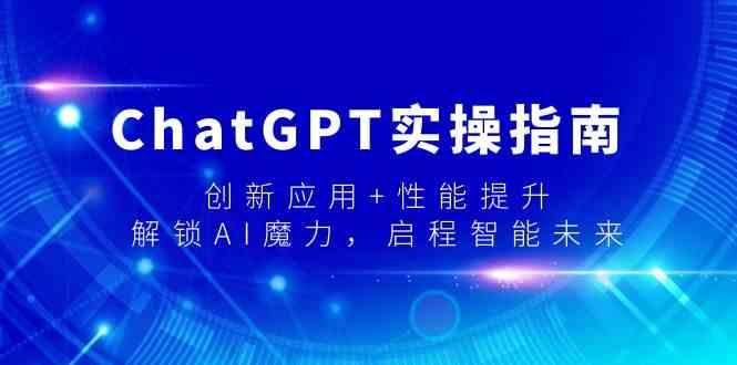 ChatGPT实操指南，创新应用+性能提升，解锁AI魔力，启程智能未来-网创星球