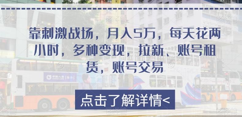 靠刺激战场，月入5万，每天花两小时，多种变现，拉新、账号租赁，账号交易-大熊网创