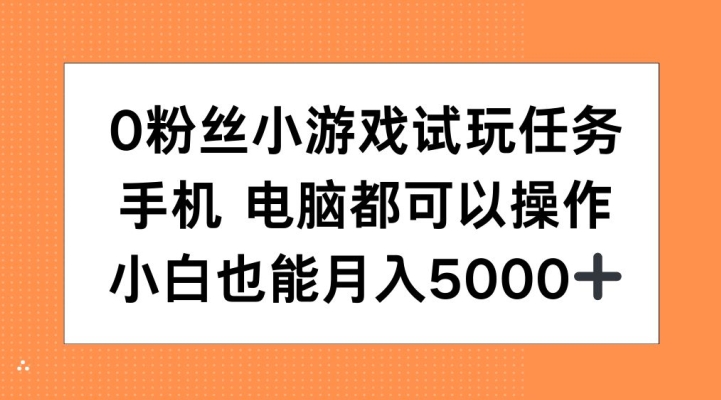 0粉丝小游戏试玩任务，手机电脑都可以操作，小白也能月入5000+【揭秘】-大熊网创