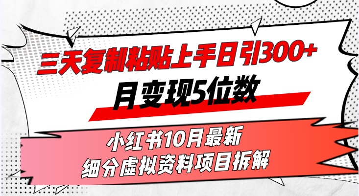 三天复制粘贴上手日引300+月变现5位数小红书10月最新 细分虚拟资料项目…-大熊网创