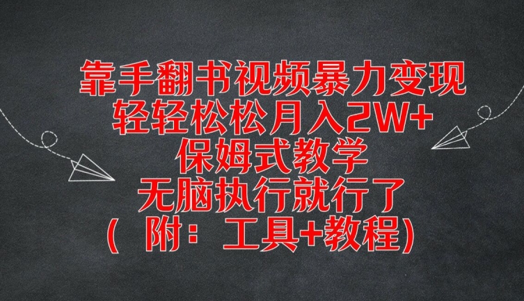 靠手翻书视频暴力变现，轻轻松松月入2W+，保姆式教学，无脑执行就行了(附：工具+教程)【揭秘】-大熊网创