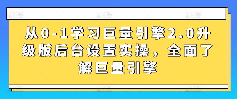 从0-1学习巨量引擎2.0升级版后台设置实操，全面了解巨量引擎-大熊网创