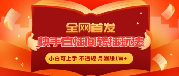 全网首发，快手直播间转播玩法简单躺赚，真正的全无人直播，小白轻松上手月入1W+【揭秘】-大熊网创