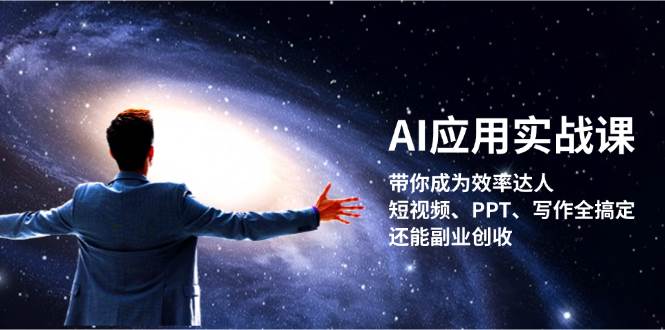 AI应用实战课：带你成为效率达人！短视频、PPT、写作全搞定，还能副业创收-大熊网创
