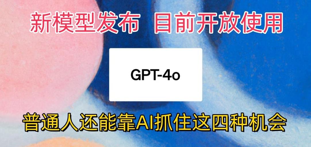 最强模型ChatGPT-4omni震撼发布，目前开放使用，普通人可以利用AI抓住的四…-大熊网创