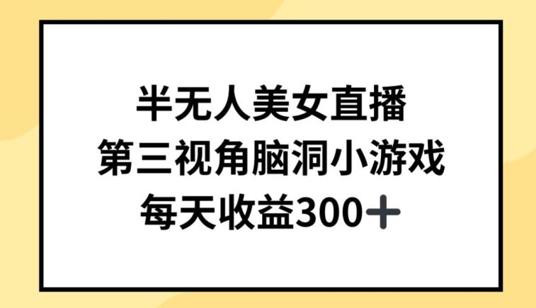 半无人美女直播，第三视角脑洞小游戏，每天收益300+【揭秘】-大熊网创