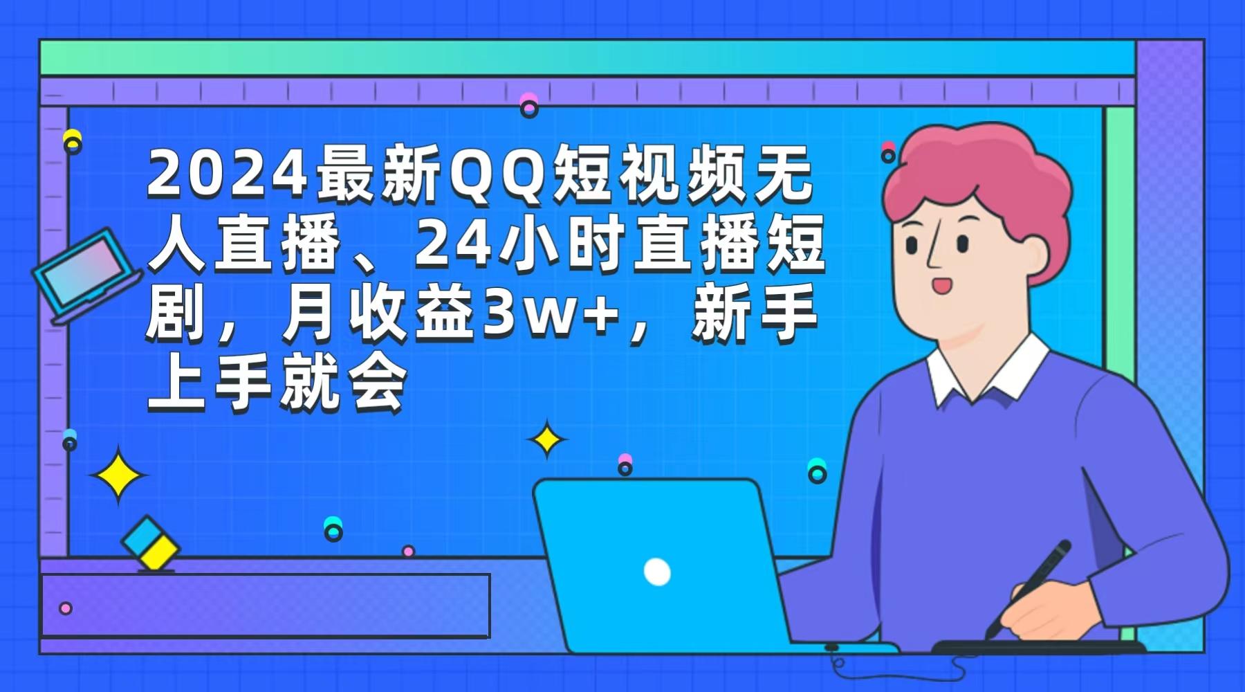 (9378期)2024最新QQ短视频无人直播、24小时直播短剧，月收益3w+，新手上手就会-大熊网创