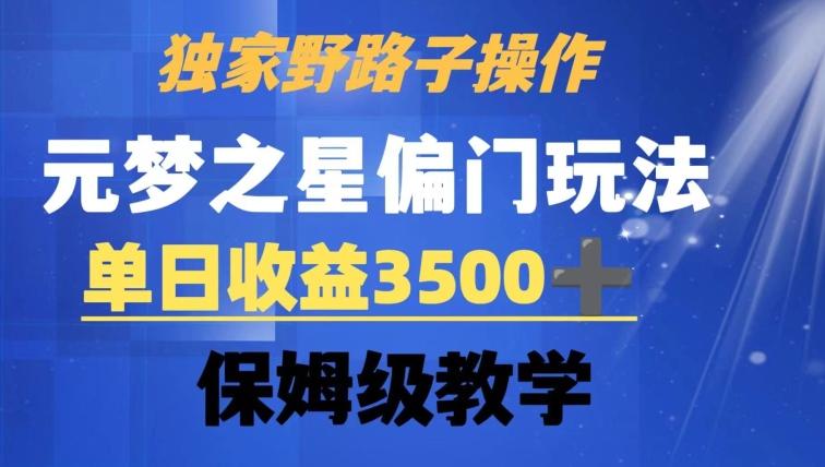 独家野路子玩法，无视机制，元梦之星偏门操作，单日收益3500+，保姆级教学【揭秘】-大熊网创