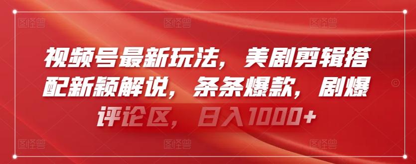 视频号最新玩法，美剧剪辑搭配新颖解说，条条爆款，剧爆评论区，日入1000+【揭秘】-大熊网创