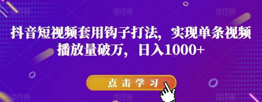 抖音短视频套用钩子打法，实现单条视频播放量破万，日入1000+【揭秘】-大熊网创