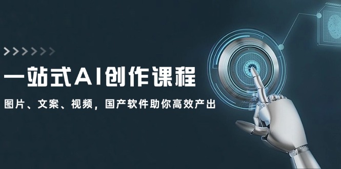 一站式AI创作课程：图片、文案、视频，国产软件助你高效产出-大熊网创