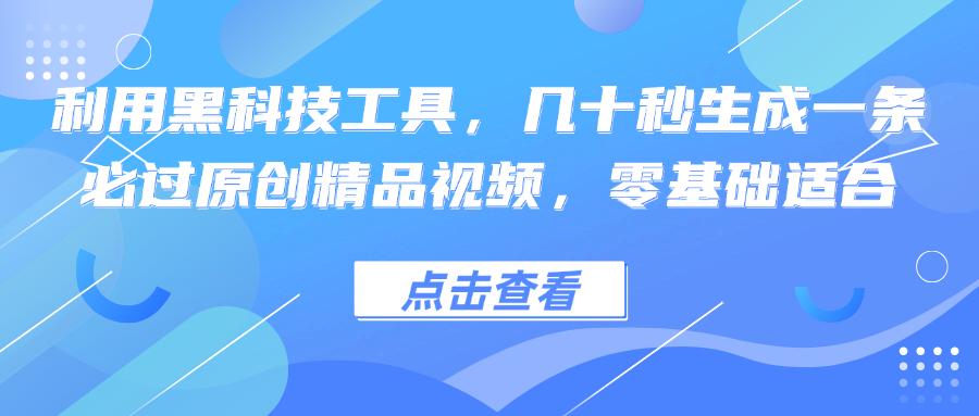 利用黑科技工具，几十秒生成一条必过原创精品视频，零基础适合-大熊网创