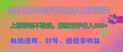 2024最火快手磁力无人播剧玩法，解放双手日入500+-大熊网创