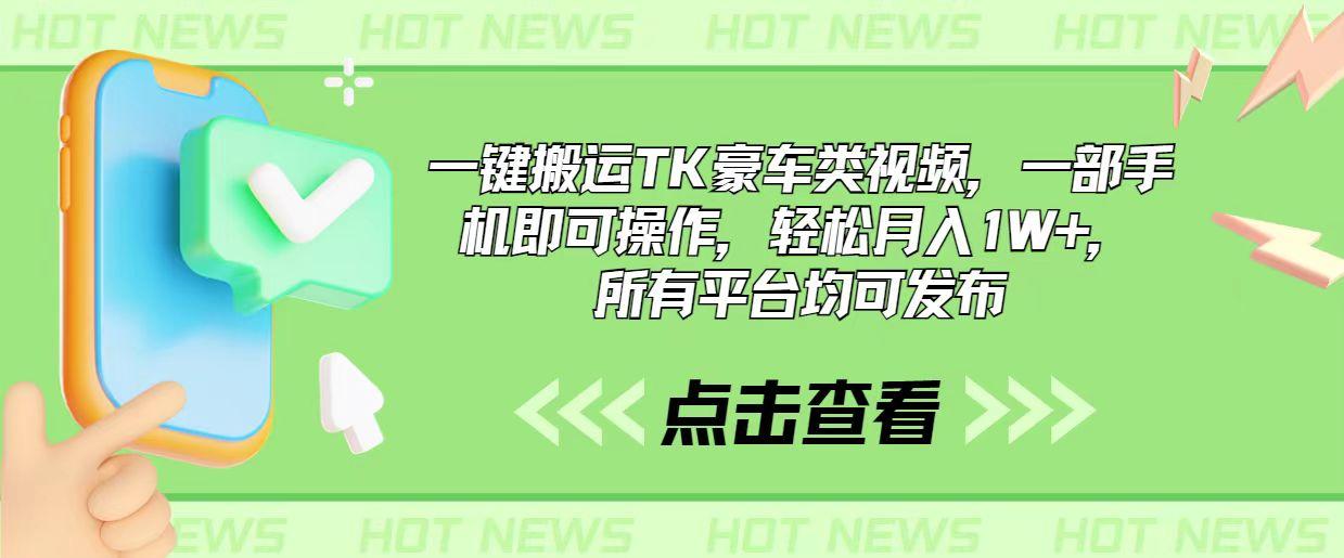 一键搬运TK豪车类视频，一部手机即可操作，轻松月入1W+，所有平台均可发布-大熊网创