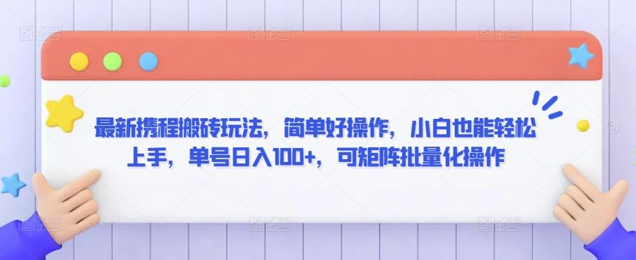 最新携程搬砖玩法，简单好操作，小白也能轻松上手，单号日入100+，可矩阵批量化操作【揭秘】-大熊网创