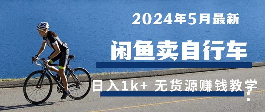 2024年5月闲鱼卖自行车日入1k+ 最新无货源赚钱教学-大熊网创