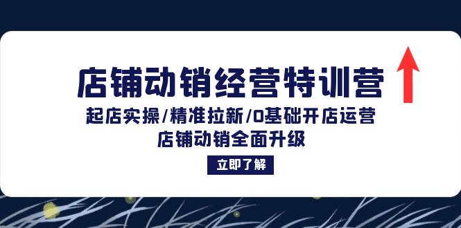 店铺动销经营特训营：起店实操/精准拉新/0基础开店运营/店铺动销全面升级-网创星球