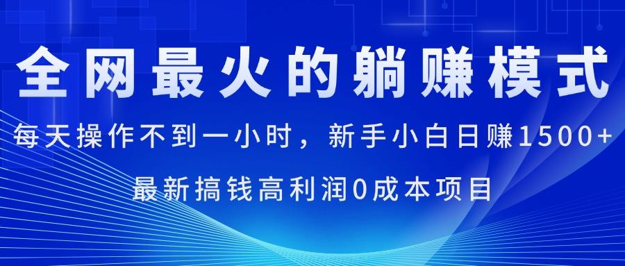 全网最火的躺赚模式，每天操作不到一小时，新手小白日赚1500+，最新搞…-大熊网创