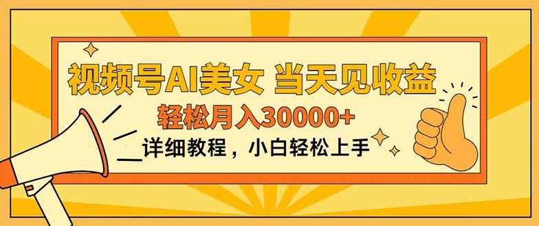 视频号AI美女，上手简单，当天见收益，轻松月入30000+-大熊网创