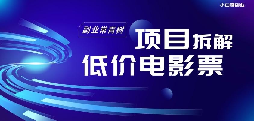 低价电影票项目拆解，便宜电影票出票，电影票优惠，电影票副业从0-1～-大熊网创