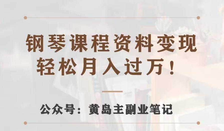 黄岛主·钢琴课程资料变现分享课，视频版一条龙实操玩法分享给你-大熊网创