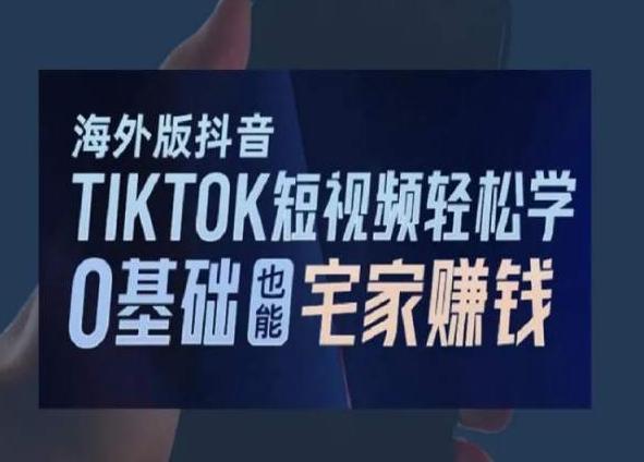海外版抖音TikTok短视频轻松学，0基础宅家也能赚钱-大熊网创