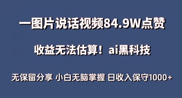 一图片说话视频84.9W点赞，收益无法估算，ai赛道蓝海项目，小白无脑掌握日收入保守1000+【揭秘】-大熊网创
