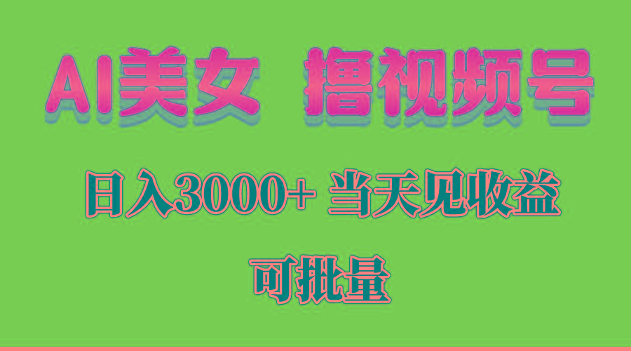 AI美女 撸视频号分成，当天见收益，日入3000+，可批量！！！-大熊网创